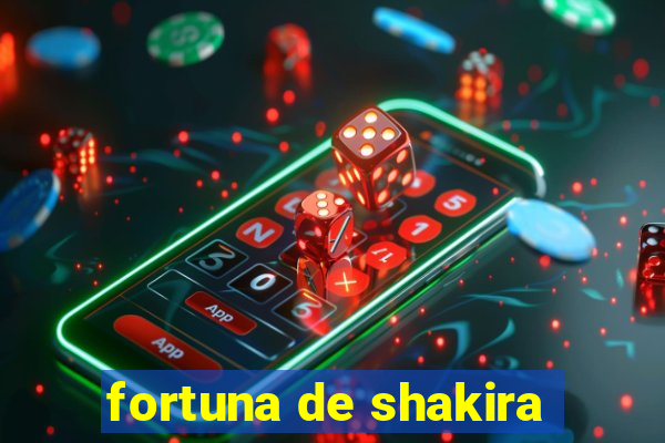 fortuna de shakira